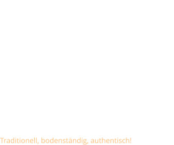 Bayerisch   Traditionell, bodenständig, authentisch!