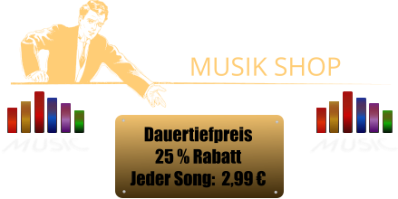 MUSIK SHOP Dauertiefpreis 25 % Rabatt Jeder Song:  2,99 €